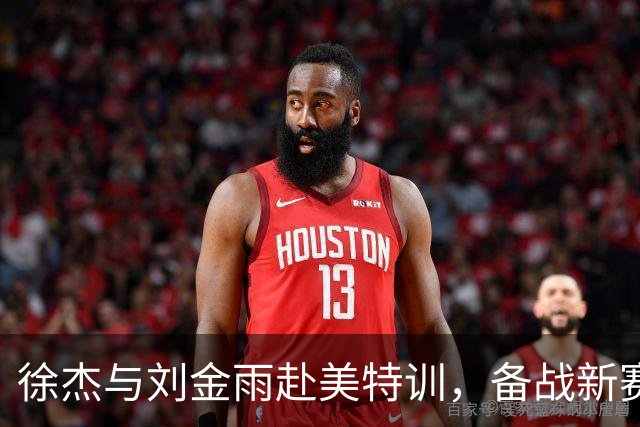 徐杰与刘金雨赴美特训，备战新赛季再攀高峰